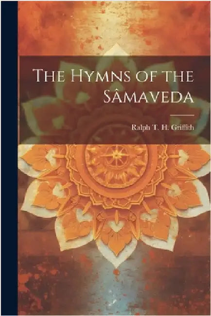 The Hymns of the Sâmaveda by Griffith, Ralph T. H. (Ralph Thomas H.