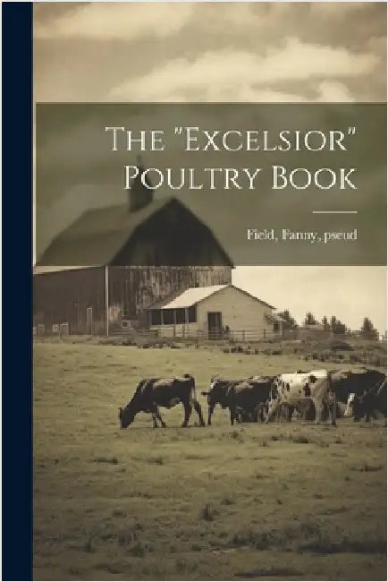 The "Excelsior" Poultry Book by Field, Fanny Pseud
