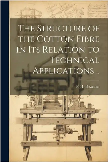 The Structure of the Cotton Fibre in Its Relation to Technical Applications .. by Bowman, F. H. (Frederic Hungerford) B.