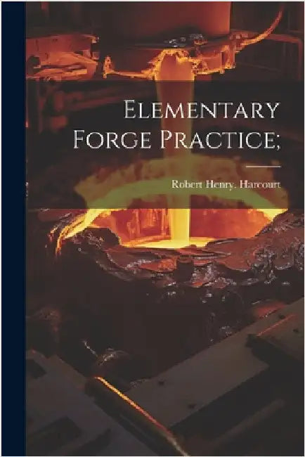 Elementary Forge Practice; by Harcourt, Robert Henry