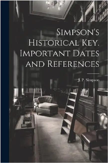 Simpson's Historical Key. Important Dates and References by Simpson, J. P.