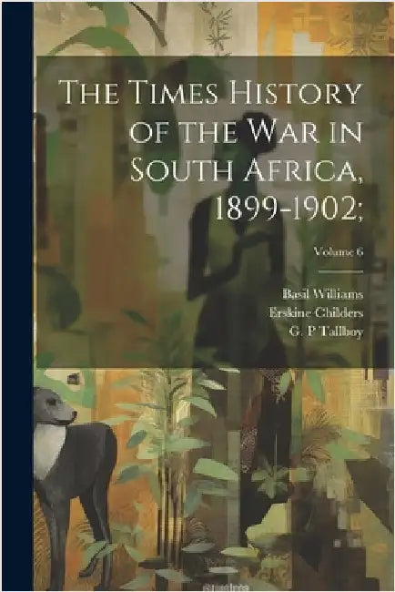 The Times History of the War in South Africa, 1899-1902;; Volume 6 by Amery, L. S. (Leopold Stennett) 1873