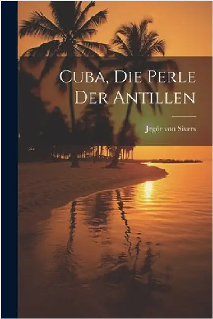 Cuba, die perle der Antillen by Sivers, Jegór Von 1823-1879