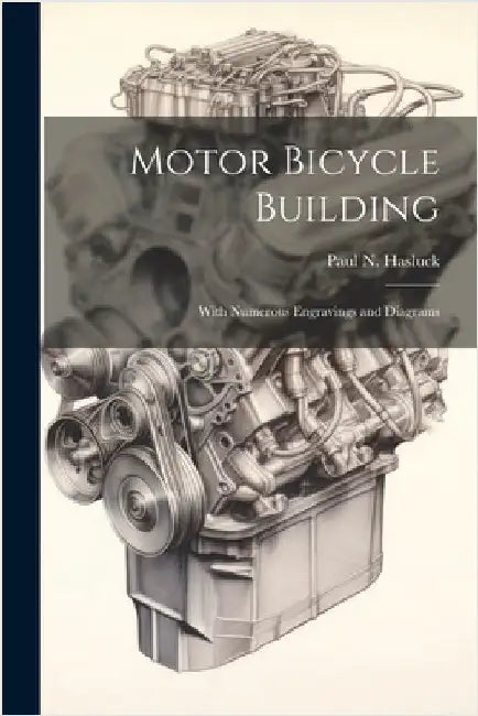 Motor Bicycle Building: With Numerous Engravings and Diagrams by Hasluck, Paul N. (Paul Nooncree) 185