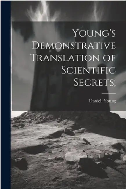 Young's Demonstrative Translation of Scientific Secrets; by Young, Daniel