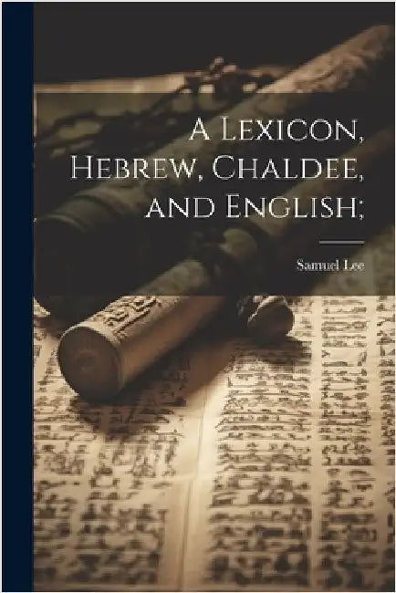 A Lexicon, Hebrew, Chaldee, and English; by Lee, Samuel 1783-1852