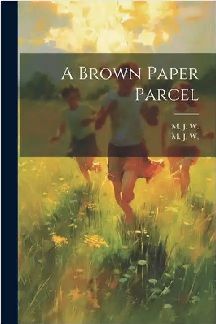A Brown Paper Parcel by M J W (Marie Josephine Williams)