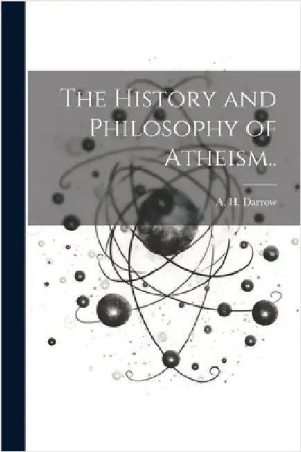 The History and Philosophy of Atheism.. by Darrow, A. H.