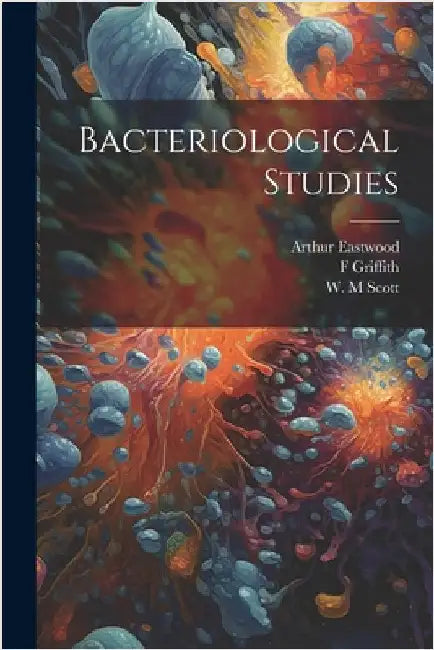 Bacteriological Studies by Eastwood, Arthur