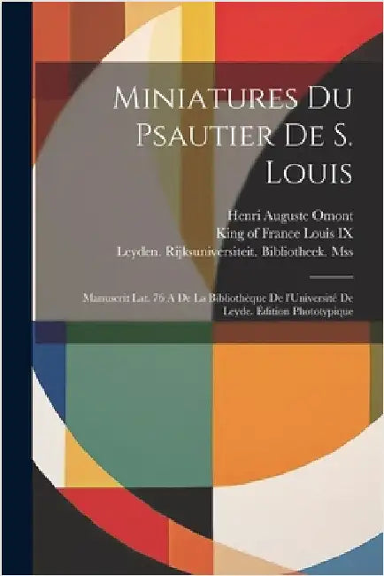 Miniatures du Psautier de s. Louis; manuscrit lat. 76 A de la bibliothèque de l'Université de Leyde. Édition phototypique by Leyden Rijksuniversiteit Bibliotheek