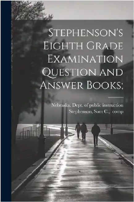 Stephenson's Eighth Grade Examination Question and Answer Books; by Nebraska Dept of Public Instruction