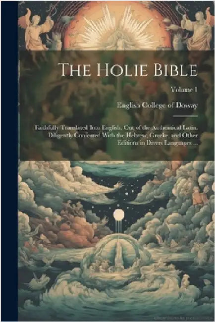 The Holie Bible: Faithfully Translated Into English, out of the Authentical Latin. Diligently Conferred With the Hebrew, Greeke, and Ot by English College of Doway