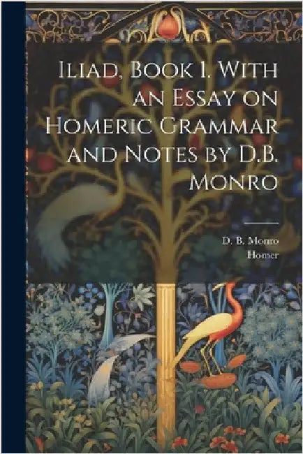 Iliad, Book 1. With an Essay on Homeric Grammar and Notes by D.B. Monro by Homer