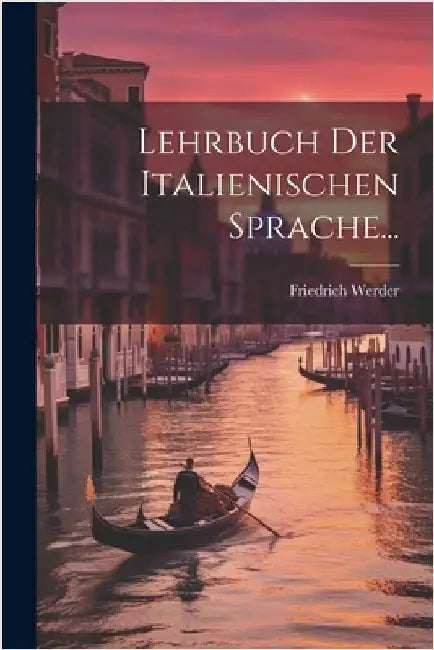 Lehrbuch Der Italienischen Sprache... by Werder, Friedrich