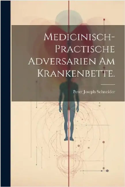 Medicinisch-practische Adversarien am Krankenbette. by Schneider, Peter Joseph