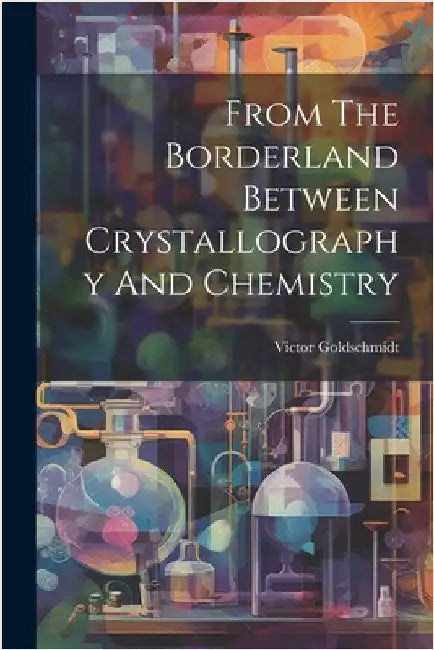 From The Borderland Between Crystallography And Chemistry by Goldschmidt, Victor