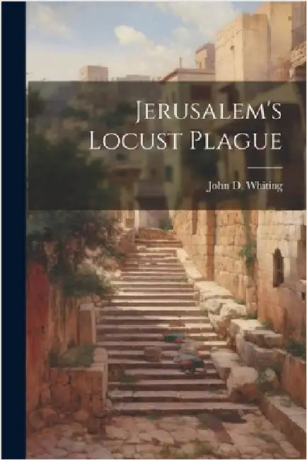 Jerusalem's Locust Plague by Whiting, John D.
