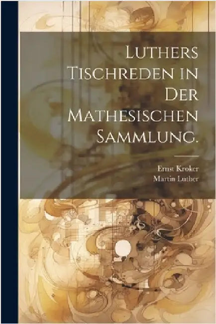 Luthers Tischreden in der mathesischen Sammlung. by Luther, Martin