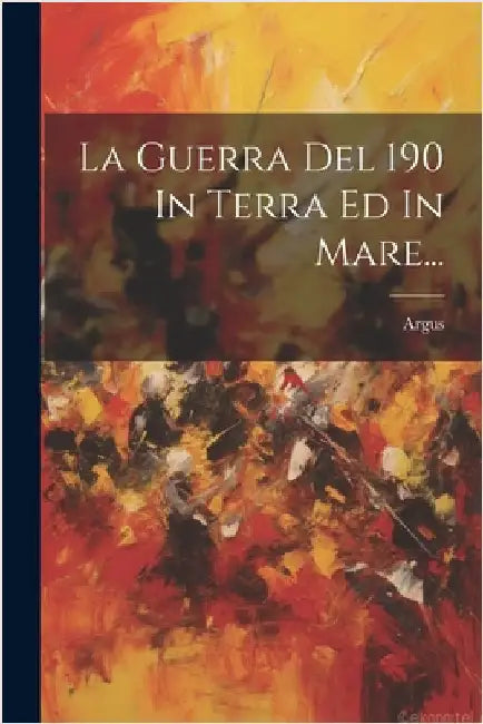 La Guerra Del 190 In Terra Ed In Mare... by (Pseud )., Argus