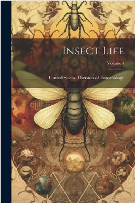 Insect Life; Volume 4 by United States Division of Entomology
