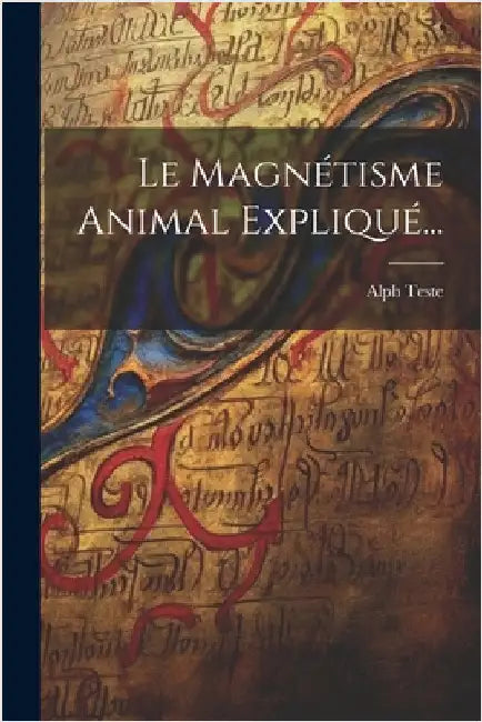 Le Magnétisme Animal Expliqué... by Teste, Alph