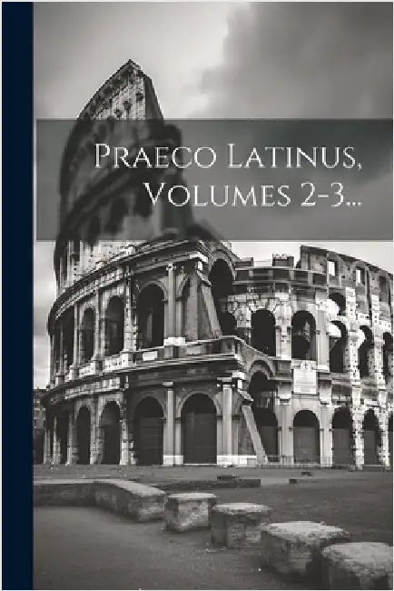 Praeco Latinus, Volumes 2-3... by Anonymous