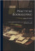 Practical Bookkeeping: A Working Handbook Of Elementary Bookkeeping ... And Brokerage Accounts by Griffith, James B.