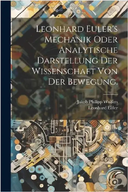 Leonhard Euler's Mechanik oder analytische Darstellung der Wissenschaft von der Bewegung. by Euler, Leonhard