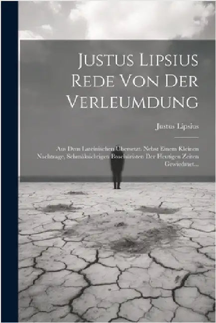 Justus Lipsius Rede Von Der Verleumdung: Aus Dem Lateinischen Übersetzt. Nebst Einem Kleinen Nachtrage, Schmäksichtigen Brochüristen Der Heutigen Zeit by Lipsius, Justus
