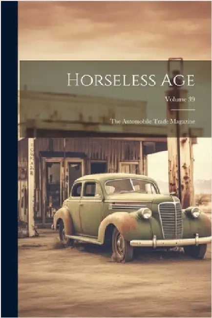 Horseless Age: The Automobile Trade Magazine; Volume 39 by Anonymous