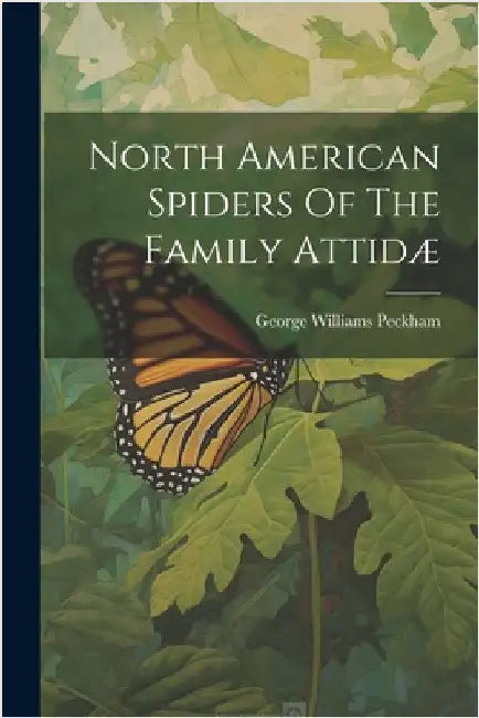 North American Spiders Of The Family Attidæ by Peckham, George Williams