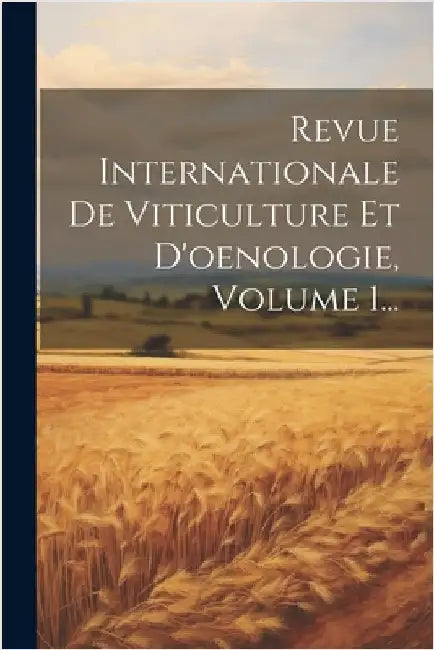 Revue Internationale De Viticulture Et D'oenologie, Volume 1... by Anonymous