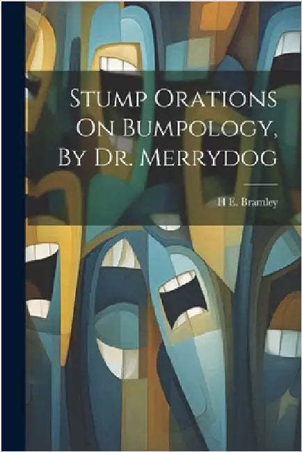 Stump Orations On Bumpology, By Dr. Merrydog by Bramley, H. E.