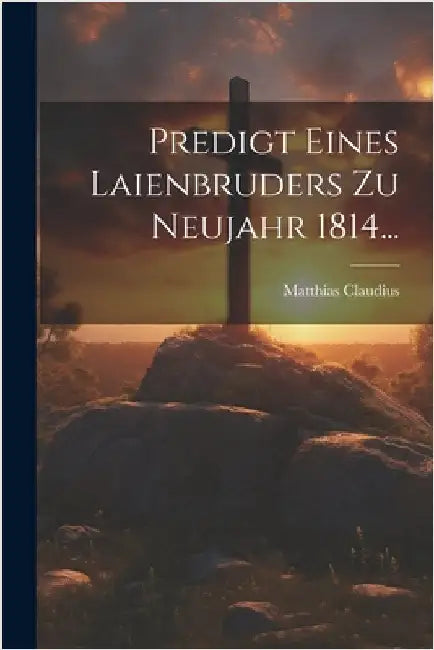 Predigt Eines Laienbruders Zu Neujahr 1814... by Claudius, Matthias