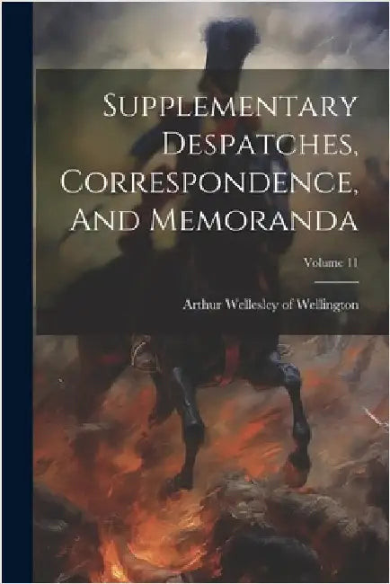 Supplementary Despatches, Correspondence, And Memoranda; Volume 11 by Arthur Wellesley of Wellington