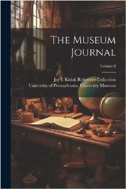 The Museum Journal; Volume 8 by University of Pennsylvania Universit