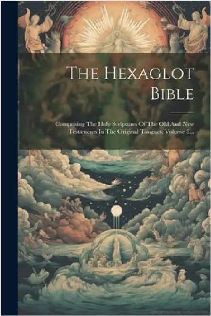 The Hexaglot Bible: Comprising The Holy Scriptures Of The Old And New Testaments In The Original Tongues, Volume 5... by Anonymous