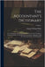 The Accountant's Dictionary: A Comprehensive Encyclopaedia And Direction On All Matters Connected With The Work Of An Accountant, Illustrated With by Pixley, Francis William