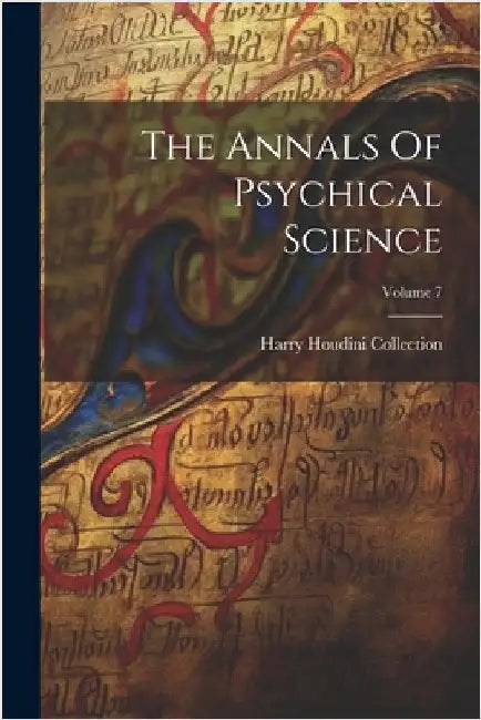 The Annals Of Psychical Science; Volume 7 by Harry Houdini Collection (Library of