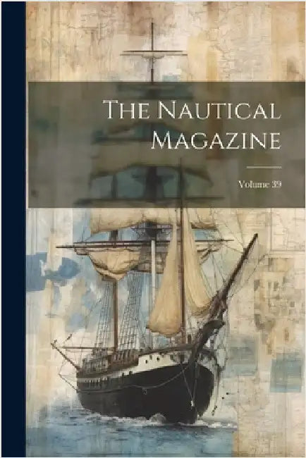 The Nautical Magazine; Volume 39 by Anonymous