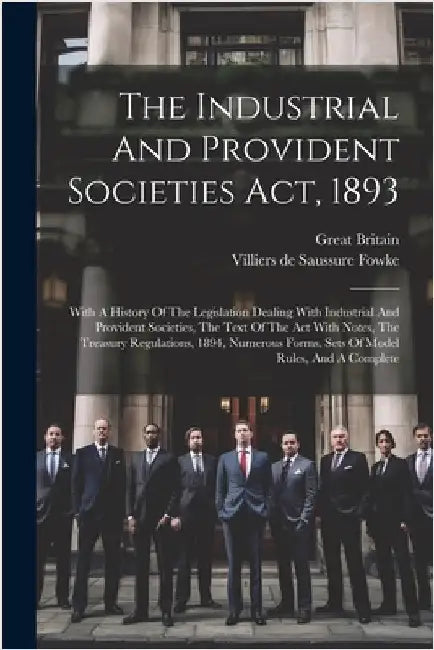 The Industrial And Provident Societies Act, 1893: With A History Of The Legislation Dealing With Industrial And Provident Societies, The Text Of The A by Britain, Great