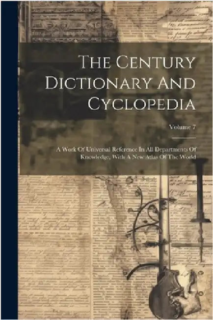The Century Dictionary And Cyclopedia: A Work Of Universal Reference In All Departments Of Knowledge, With A New Atlas Of The World; Volume 7 by Anonymous