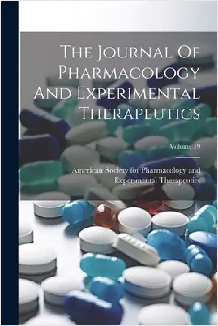 The Journal Of Pharmacology And Experimental Therapeutics; Volume 19 by American Society for Pharmacology and