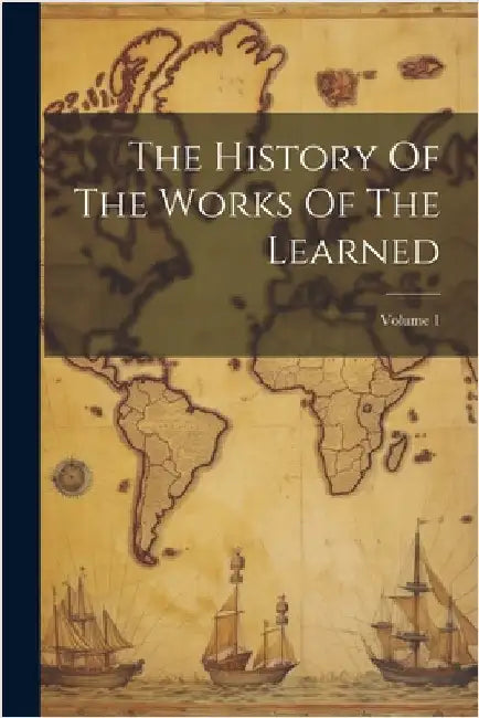 The History Of The Works Of The Learned; Volume 1 by Anonymous