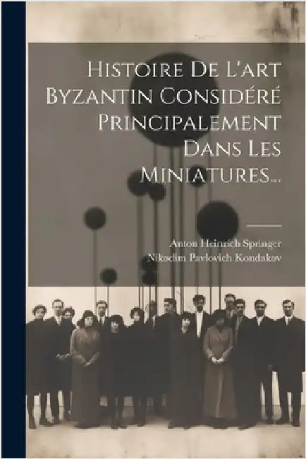 Histoire De L'art Byzantin Considéré Principalement Dans Les Miniatures... by Kondakov, Nikodim Pavlovich