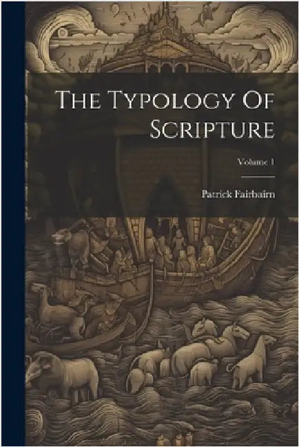 The Typology Of Scripture; Volume 1 by Fairbairn, Patrick