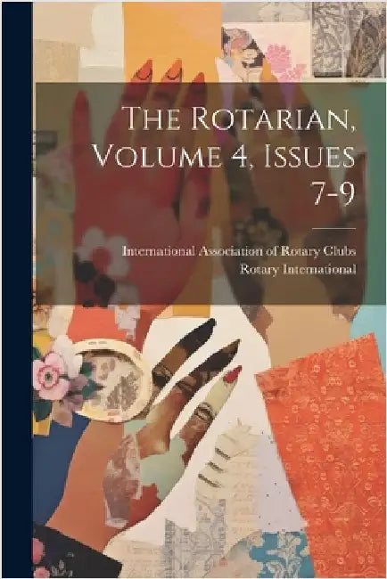 The Rotarian, Volume 4, Issues 7-9 by International Association of Rotary C