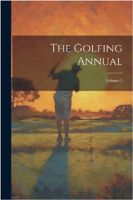 The Golfing Annual; Volume 5 by Anonymous