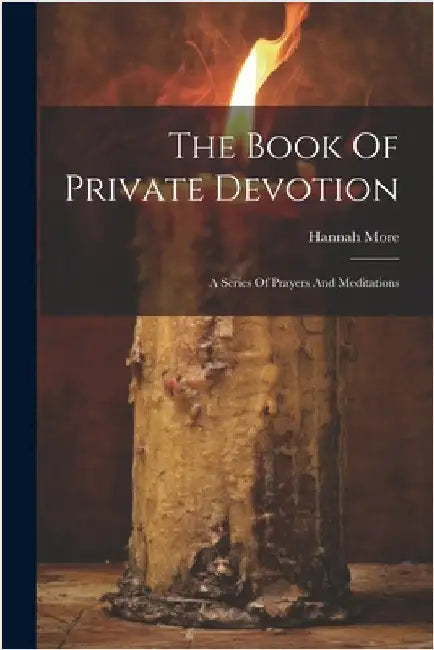 The Book Of Private Devotion: A Series Of Prayers And Meditations by More, Hannah