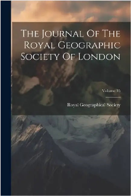 The Journal Of The Royal Geographic Society Of London; Volume 35 by Royal Geographical Society (Great Bri